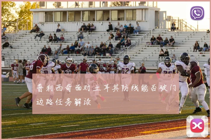 普利西奇面对土耳其防线能否破门边路任务解读
