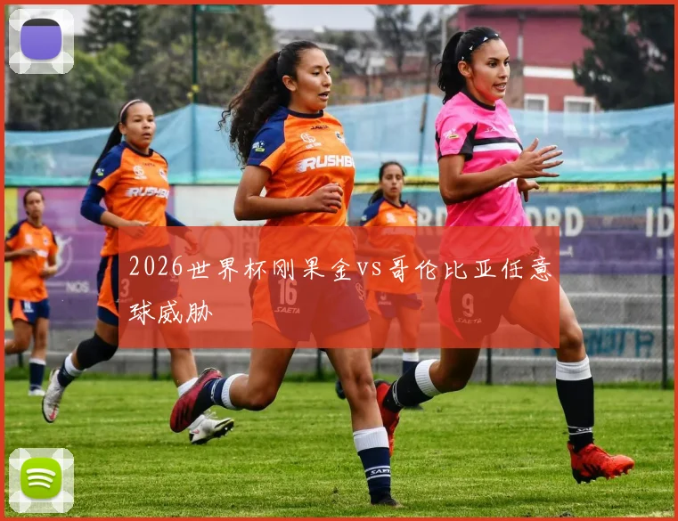 2026世界杯刚果金vs哥伦比亚任意球威胁