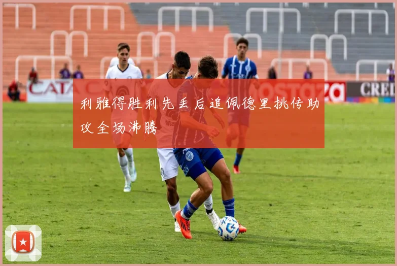 利雅得胜利先丢后追佩德里挑传助攻全场沸腾