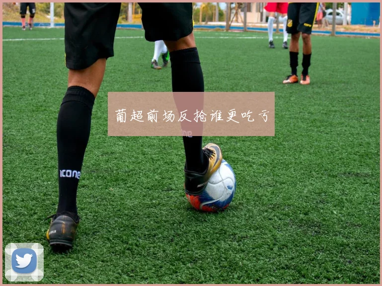 葡超前场反抢谁更吃亏