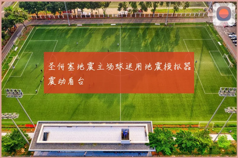 圣何塞地震主场球迷用地震模拟器震动看台
