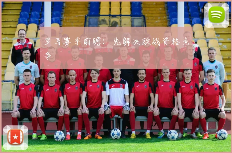 罗马赛季前瞻：先解决欧战资格竞争