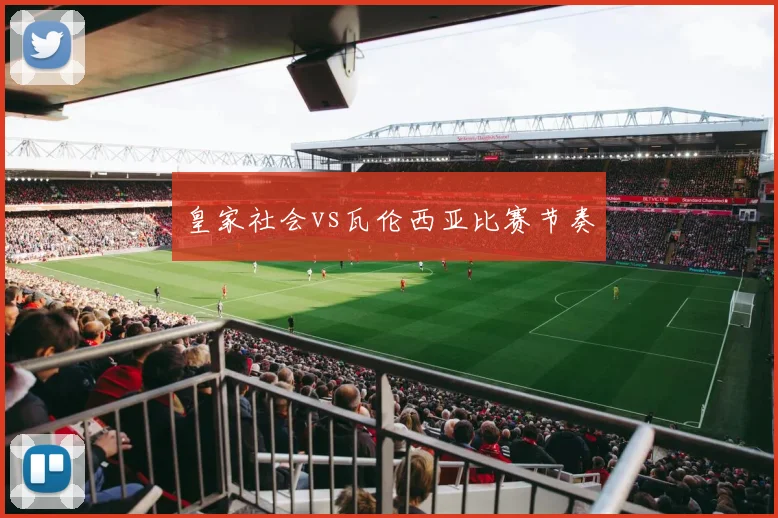 皇家社会vs瓦伦西亚比赛节奏