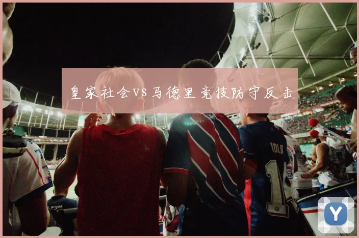 皇家社会vs马德里竞技防守反击